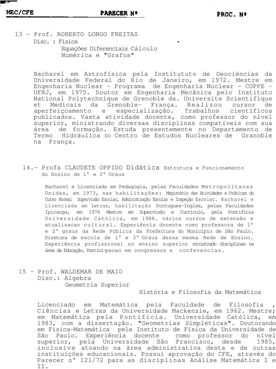 Mestre em Engenharia Nuclear - Programa de Engenharia Nuclear - COPPE - UFRJ, em 1975. Doutor em Engenharia Mecânica pelo Instituto National Polytechnique de Grenoble da.