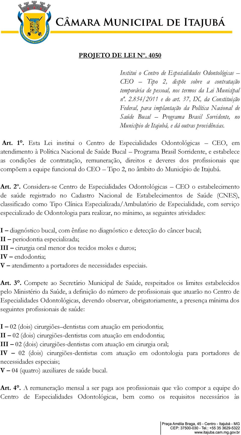 Esta Lei institui o Centro de Especialidades Odontológicas CEO, em atendimento à Política Nacional de Saúde Bucal Programa Brasil Sorridente, e estabelece as condições de contratação, remuneração,