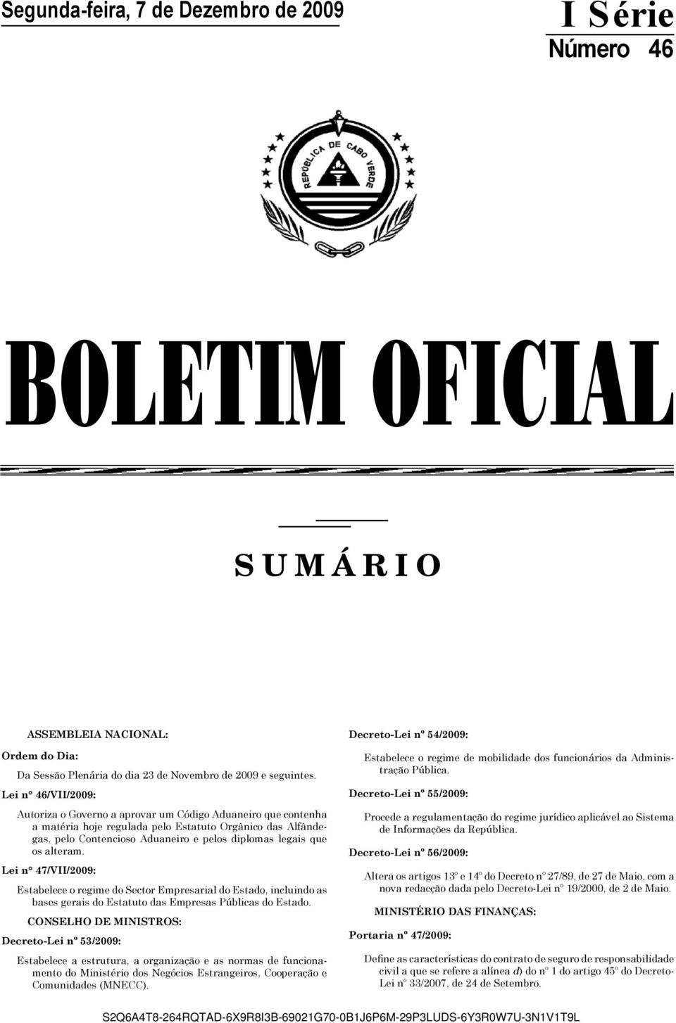 os alteram. Lei n 47/VII/2009: Estabelece o regime do Sector Empresarial do Estado, incluindo as bases gerais do Estatuto das Empresas Públicas do Estado.