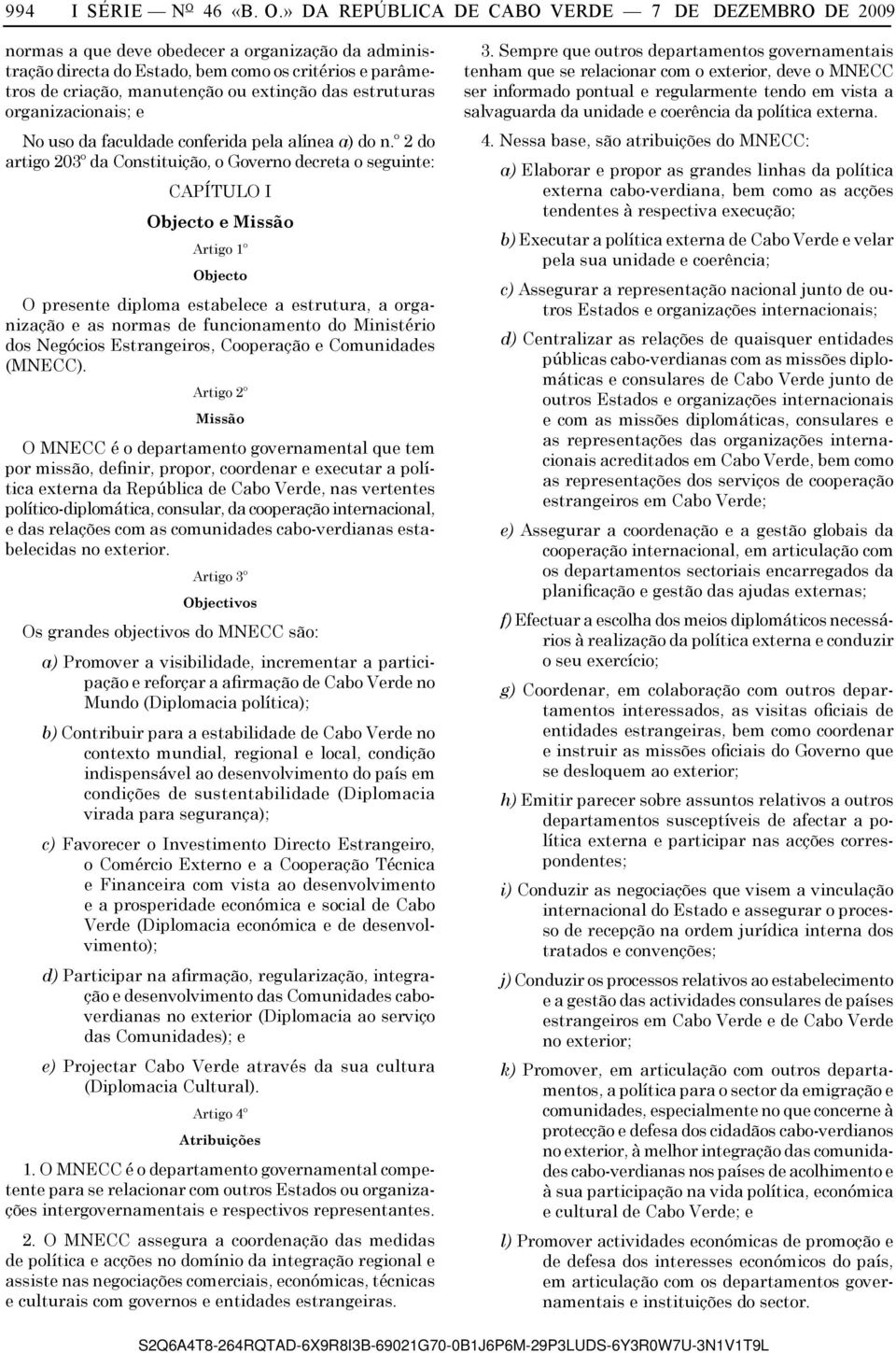 » DA REPÚBLICA DE CABO VERDE 7 DE DEZEMBRO DE 2009 normas a que deve obedecer a organização da administração directa do Estado, bem como os critérios e parâmetros de criação, manutenção ou extinção