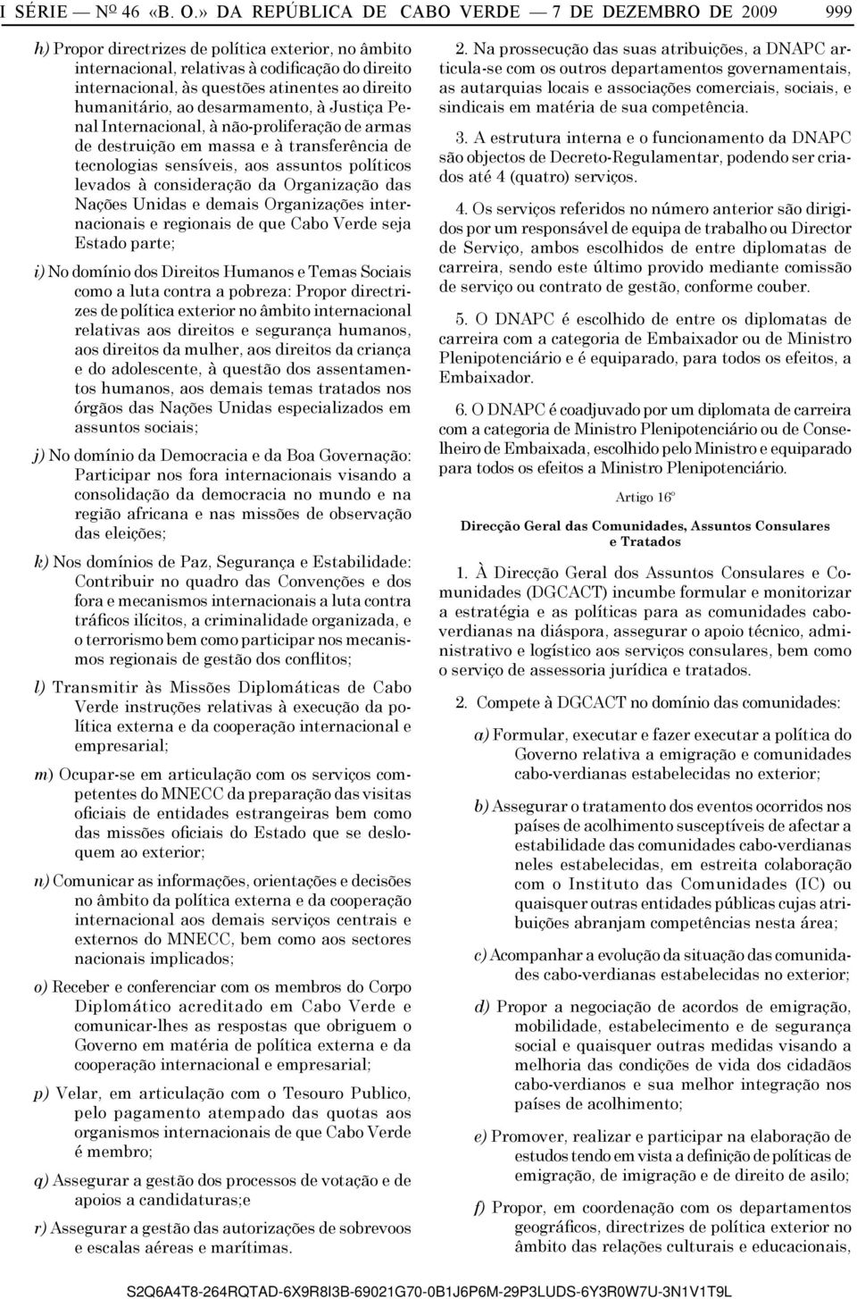 » DA REPÚBLICA DE CABO VERDE 7 DE DEZEMBRO DE 2009 999 h) Propor directrizes de política exterior, no âmbito internacional, relativas à codificação do direito internacional, às questões atinentes ao