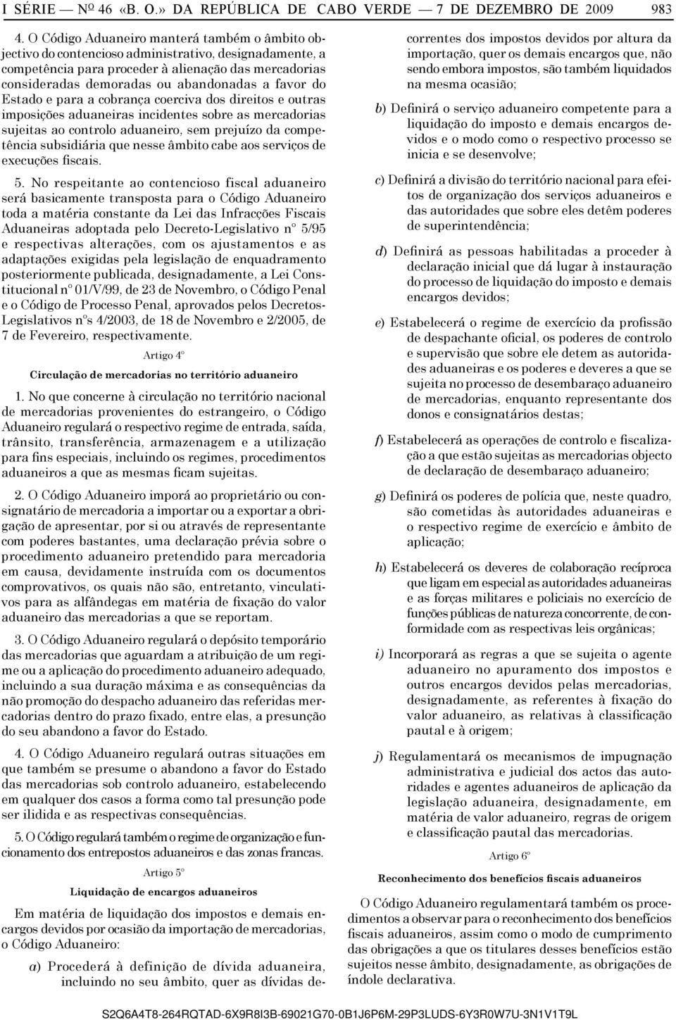 favor do Estado e para a cobrança coerciva dos direitos e outras imposições aduaneiras incidentes sobre as mercadorias sujeitas ao controlo aduaneiro, sem prejuízo da competência subsidiária que