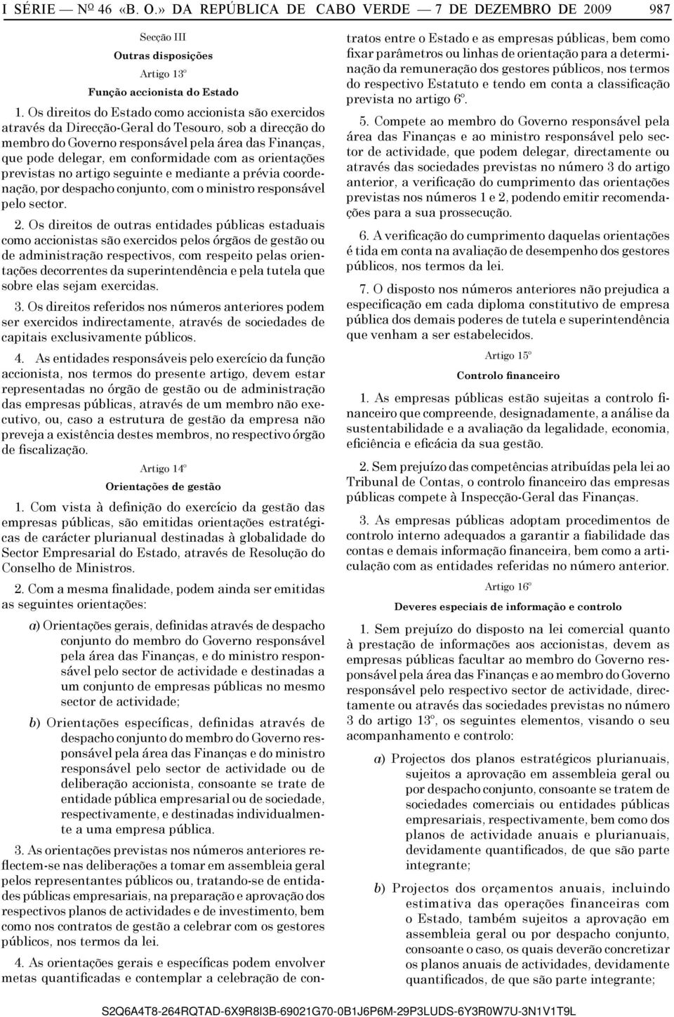 as orientações previstas no artigo seguinte e mediante a prévia coordenação, por despacho conjunto, com o ministro responsável pelo sector. 2.