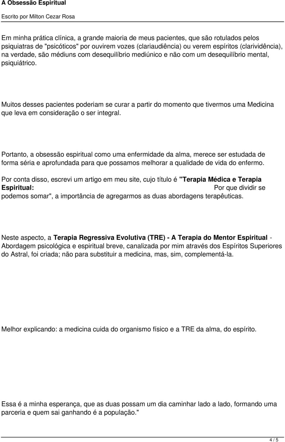 Muitos desses pacientes poderiam se curar a partir do momento que tivermos uma Medicina que leva em consideração o ser integral.