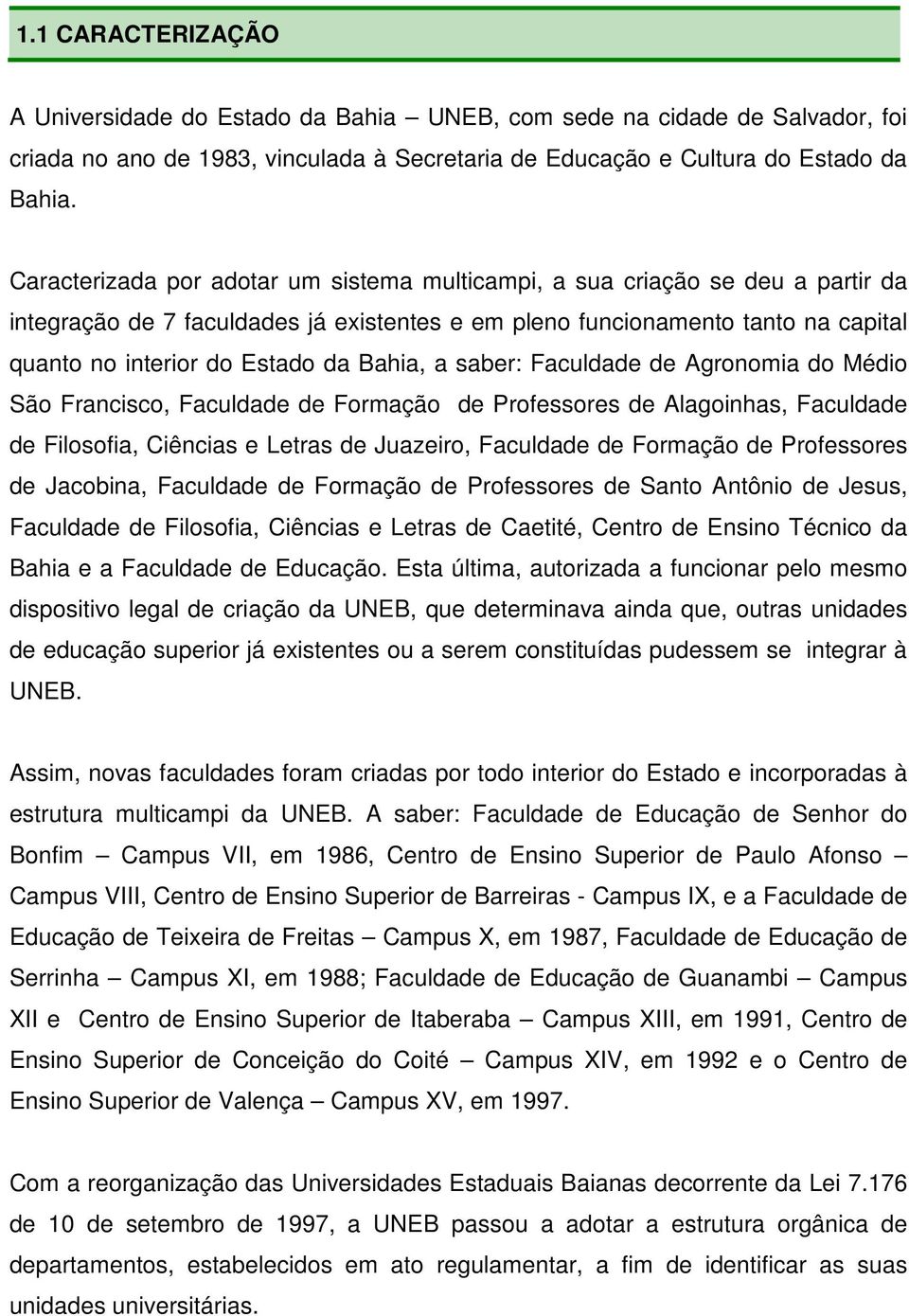 Bahia, a saber: Faculdade de Agronomia do Médio São Francisco, Faculdade de Formação de Professores de Alagoinhas, Faculdade de Filosofia, Ciências e Letras de Juazeiro, Faculdade de Formação de