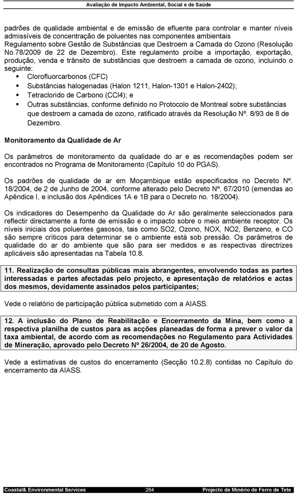 Este regulamento proíbe a importação, exportação, produção, venda e trânsito de substâncias que destroem a camada de ozono, incluindo o seguinte: Clorofluorcarbonos (CFC) Substâncias halogenadas