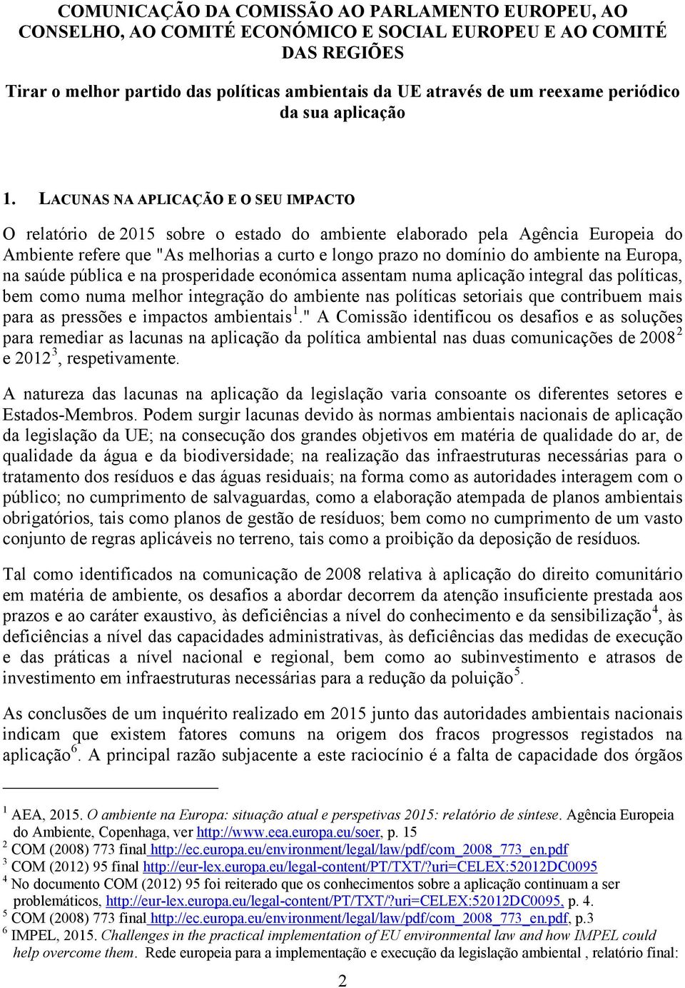 LACUNAS NA APLICAÇÃO E O SEU IMPACTO O relatório de 2015 sobre o estado do ambiente elaborado pela Agência Europeia do Ambiente refere que "As melhorias a curto e longo prazo no domínio do ambiente