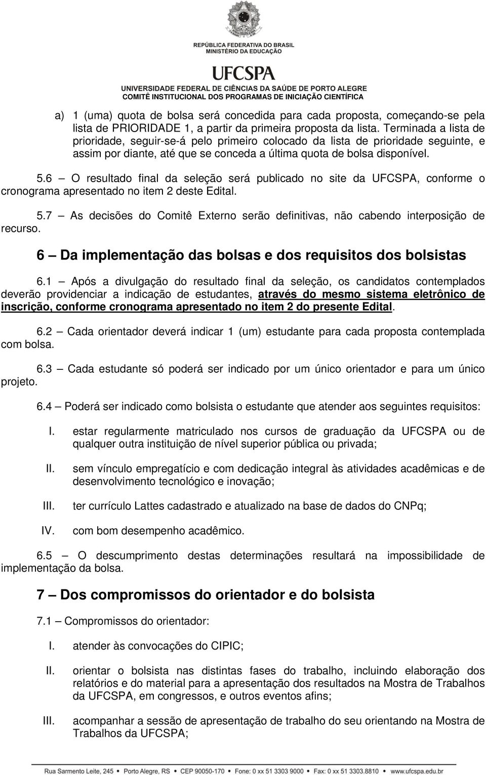 6 O resultado final da seleção será publicado no site da UFCSPA, conforme o cronograma apresentado no item 2 deste Edital. 5.