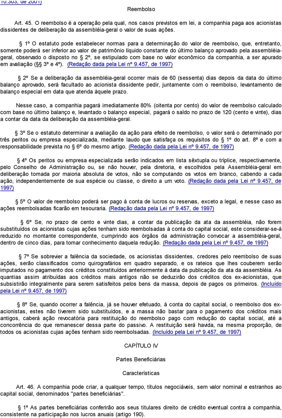 1º O estatuto pode estabelecer normas para a determinação do valor de reembolso, que, entretanto, somente poderá ser inferior ao valor de patrimônio líquido constante do último balanço aprovado pela