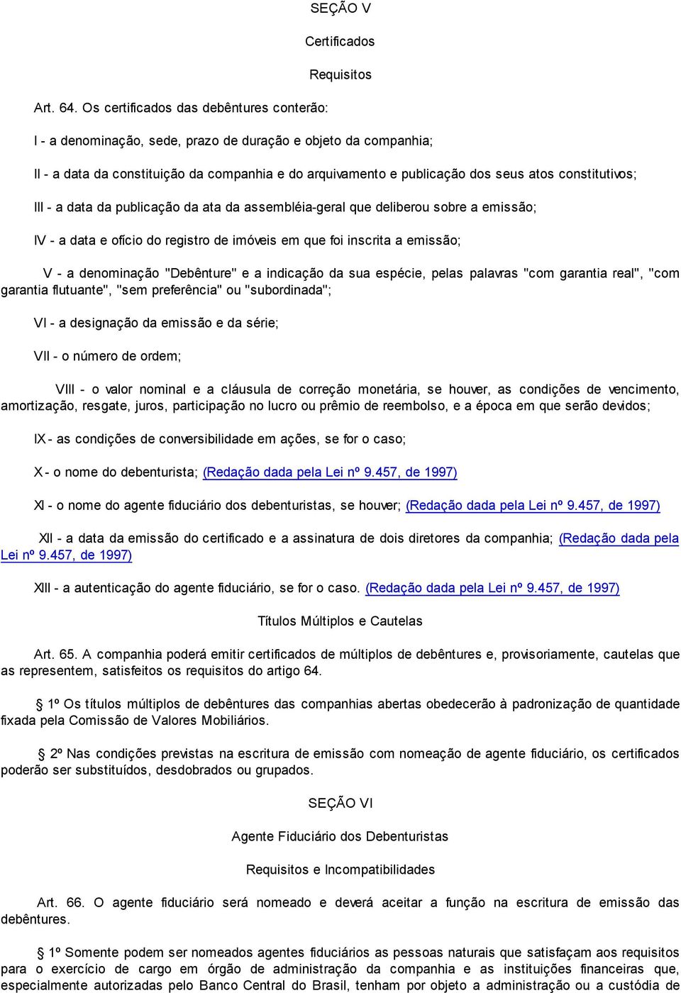 publicação dos seus atos constitutivos; III - a data da publicação da ata da assembléia-geral que deliberou sobre a emissão; IV - a data e ofício do registro de imóveis em que foi inscrita a emissão;