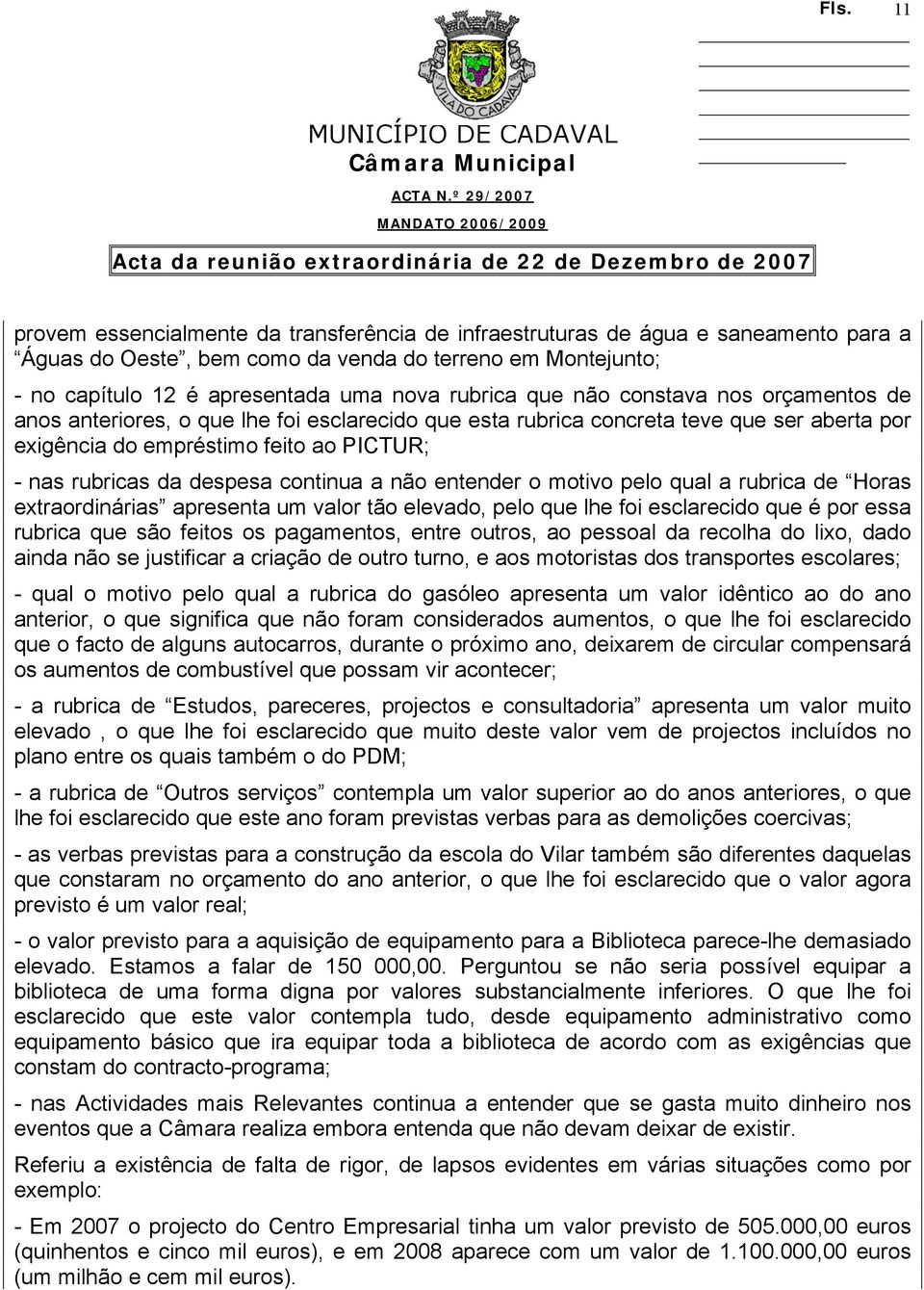 continua a não entender o motivo pelo qual a rubrica de Horas extraordinárias apresenta um valor tão elevado, pelo que lhe foi esclarecido que é por essa rubrica que são feitos os pagamentos, entre