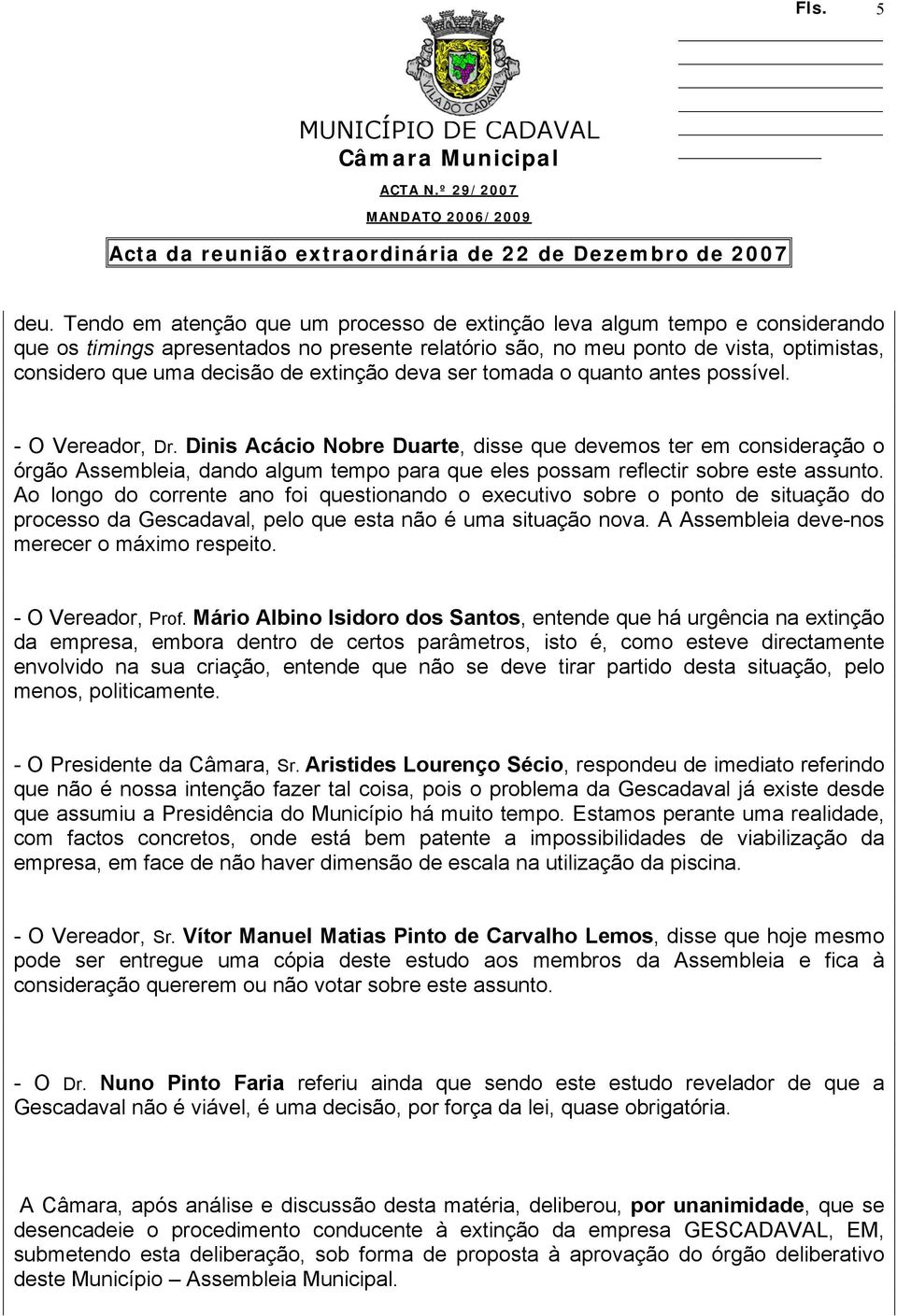 extinção deva ser tomada o quanto antes possível. - O Vereador, Dr.