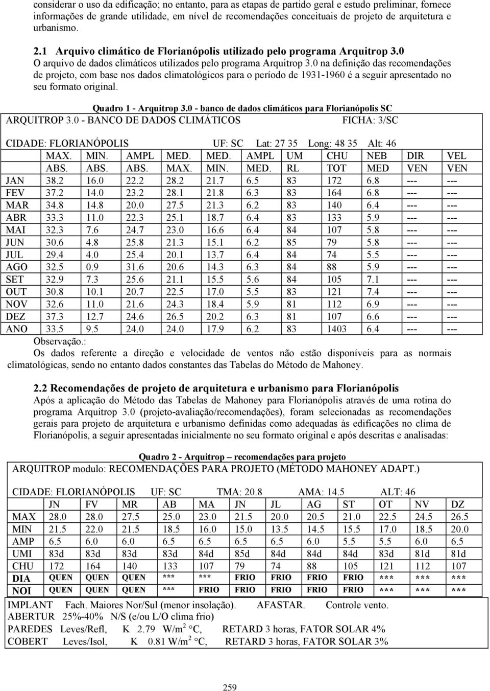 0 na definição das recomendações de projeto, com base nos dados climatológicos para o período de 1931-1960 é a seguir apresentado no seu formato original. Quadro 1 - Arquitrop 3.