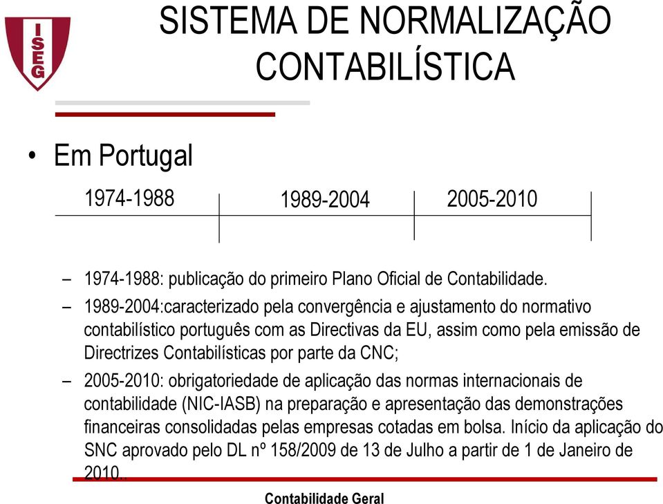 Contabilísticas por parte da CNC; 2005-2010: obrigatoriedade de aplicação das normas internacionais de contabilidade (NIC-IASB) na preparação e apresentação das