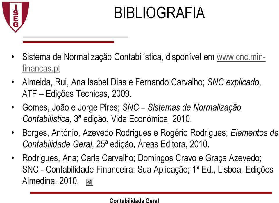 Gomes, João e Jorge Pires; SNC Sistemas de Normalização Contabilística, 3ª edição, Vida Económica, 2010.