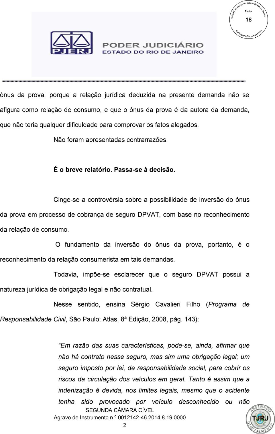 Cinge-se a controvérsia sobre a possibilidade de inversão do ônus da prova em processo de cobrança de seguro DPVAT, com base no reconhecimento da relação de consumo.