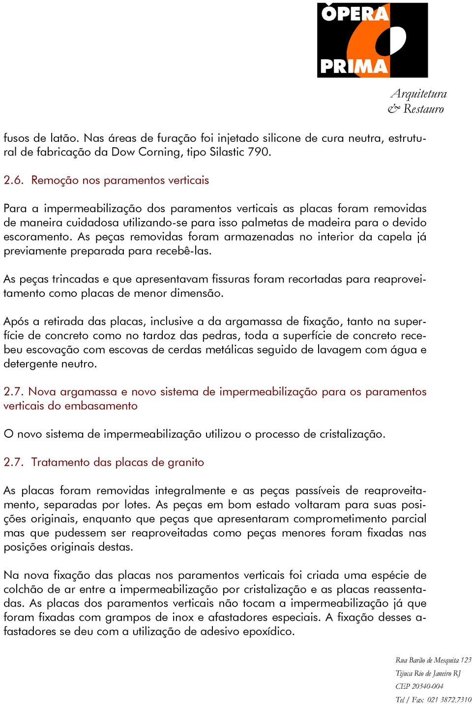 As peças removidas foram armazenadas no interior da capela já previamente preparada para recebê-las.