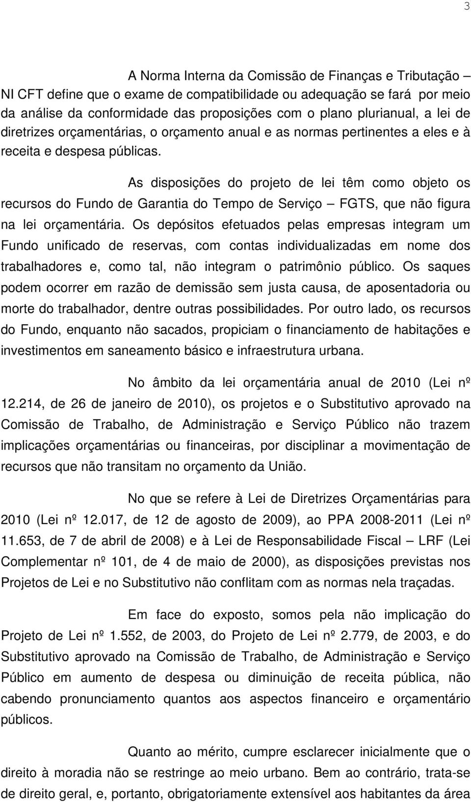 As disposições do projeto de lei têm como objeto os recursos do Fundo de Garantia do Tempo de Serviço FGTS, que não figura na lei orçamentária.