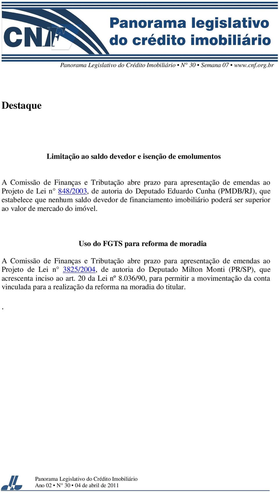 Deputado Eduardo Cunha (PMDB/RJ), que estabelece que nenhum saldo devedor de financiamento imobiliário poderá ser superior ao valor de mercado do imóvel.