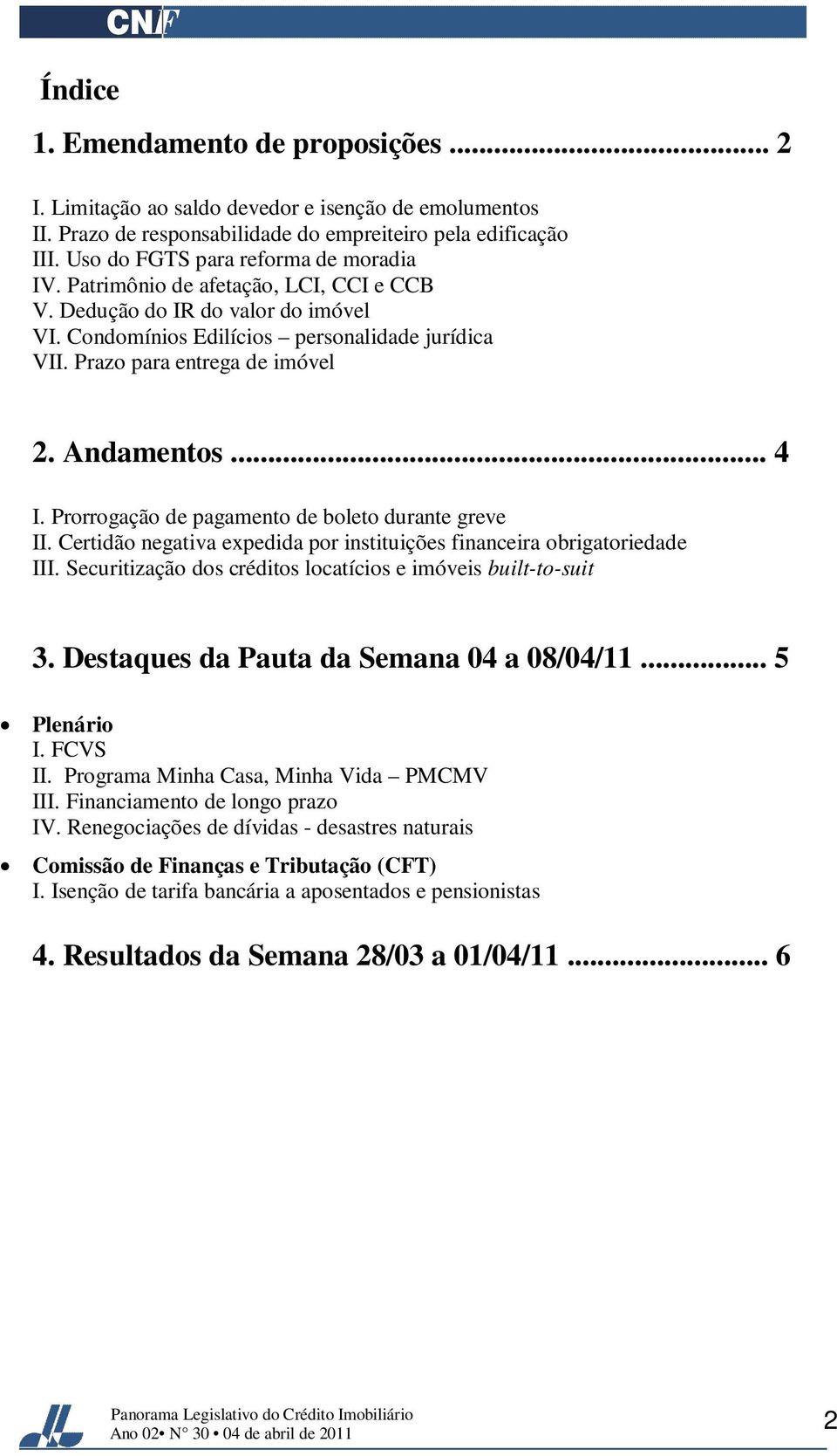 Andamentos... 4 I. Prorrogação de pagamento de boleto durante greve II. Certidão negativa expedida por instituições financeira obrigatoriedade III.