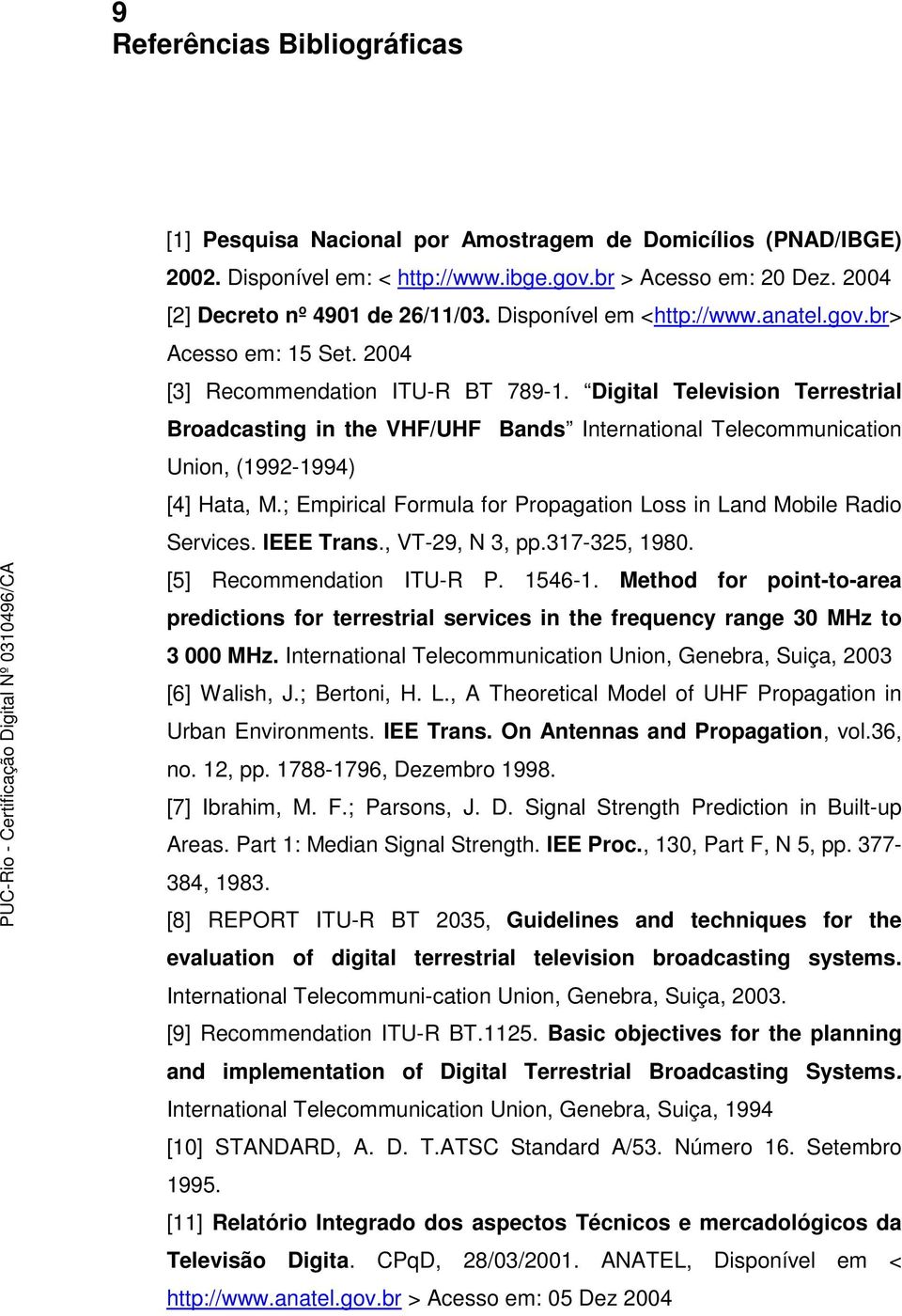 Digital Television Terrestrial Broadcasting in the VHF/UHF Bands International Telecommunication Union, (1992-1994) [4] Hata, M.; Empirical Formula for Propagation Loss in Land Mobile Radio Services.