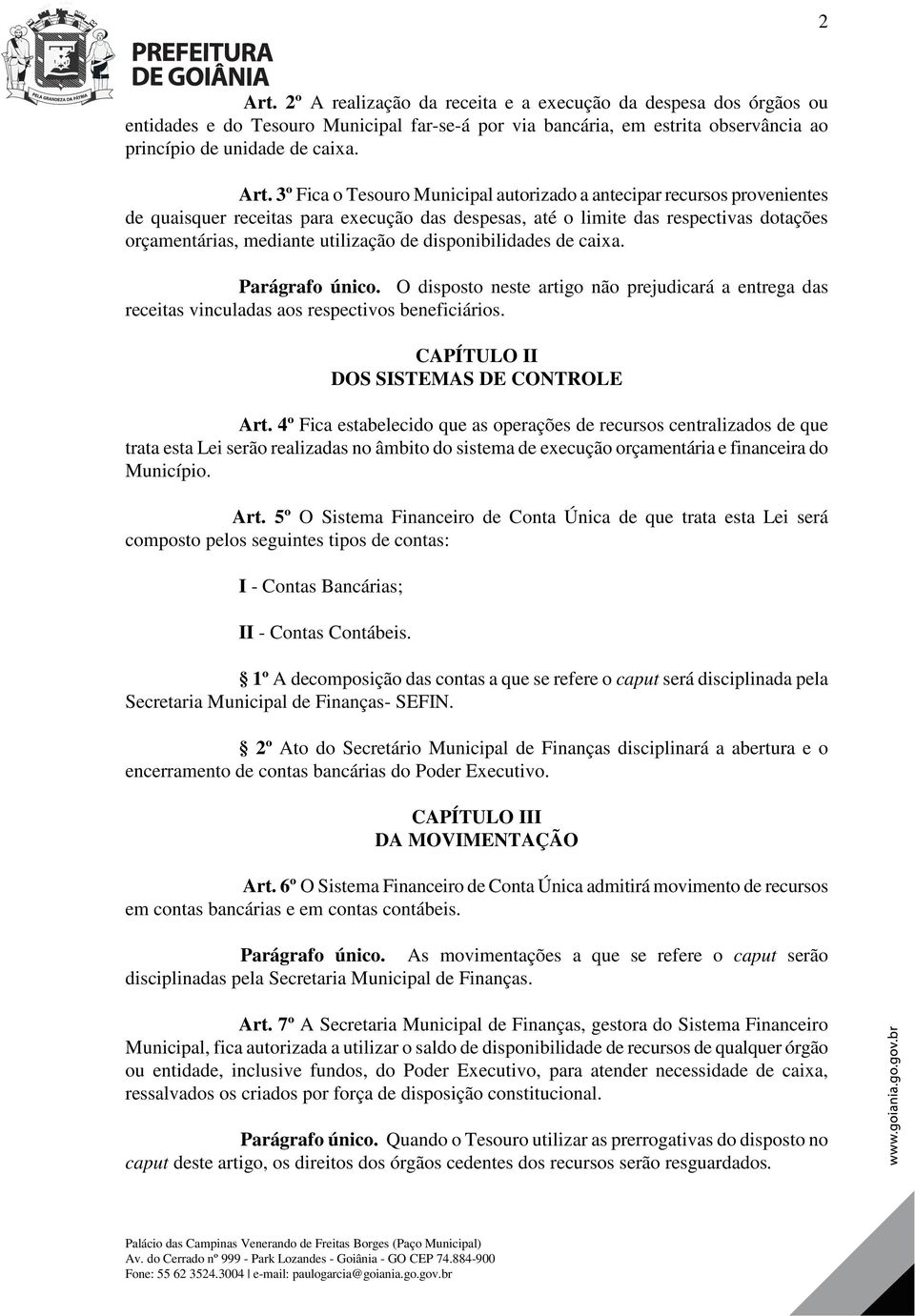 3º Fica o Tesouro Municipal autorizado a antecipar recursos provenientes de quaisquer receitas para execução das despesas, até o limite das respectivas dotações orçamentárias, mediante utilização de