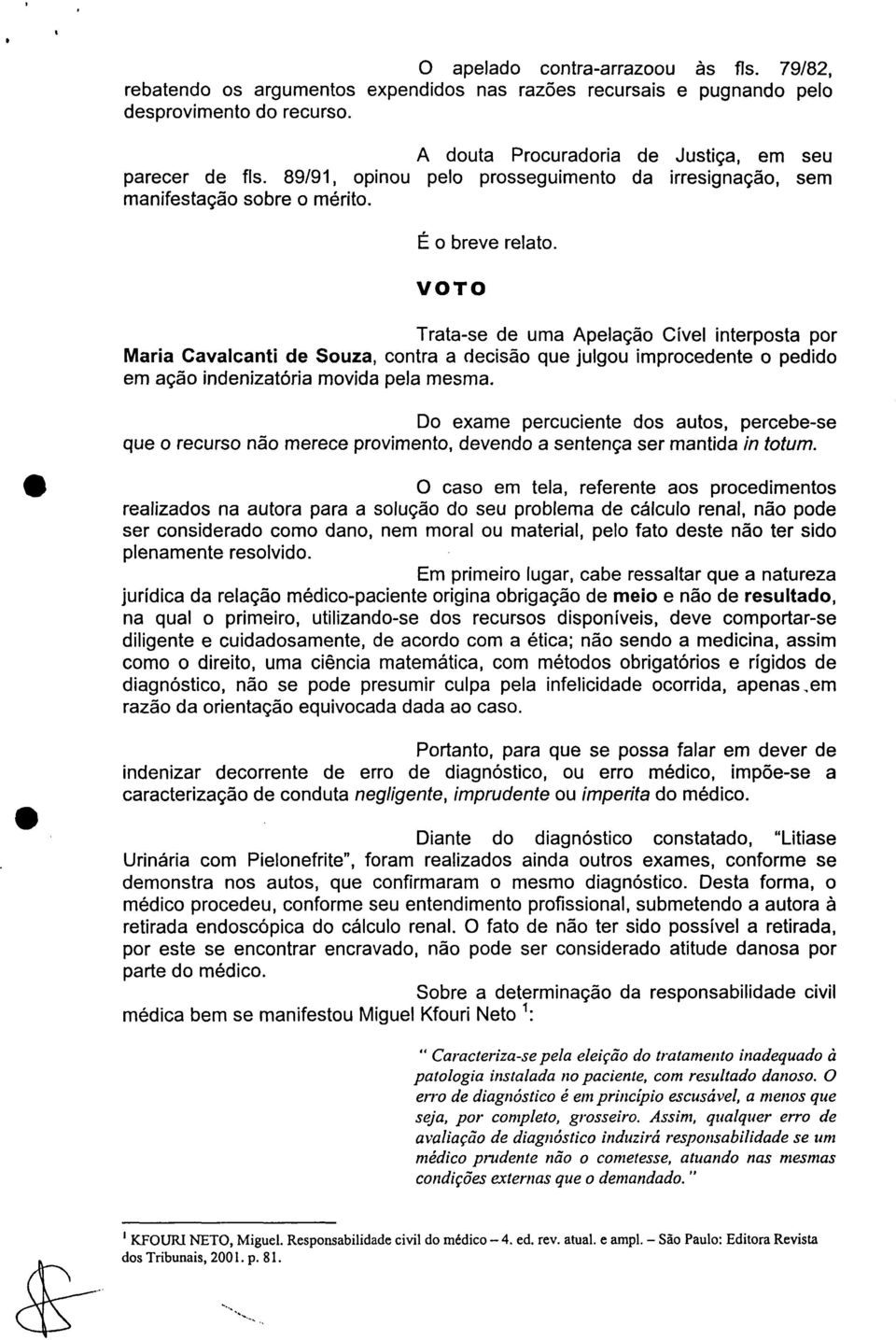 VOTO Trata-se de uma Apelação Cível interposta por Maria Cavalcanti de Souza, contra a decisão que julgou improcedente o pedido em ação indenizatória movida pela mesma.