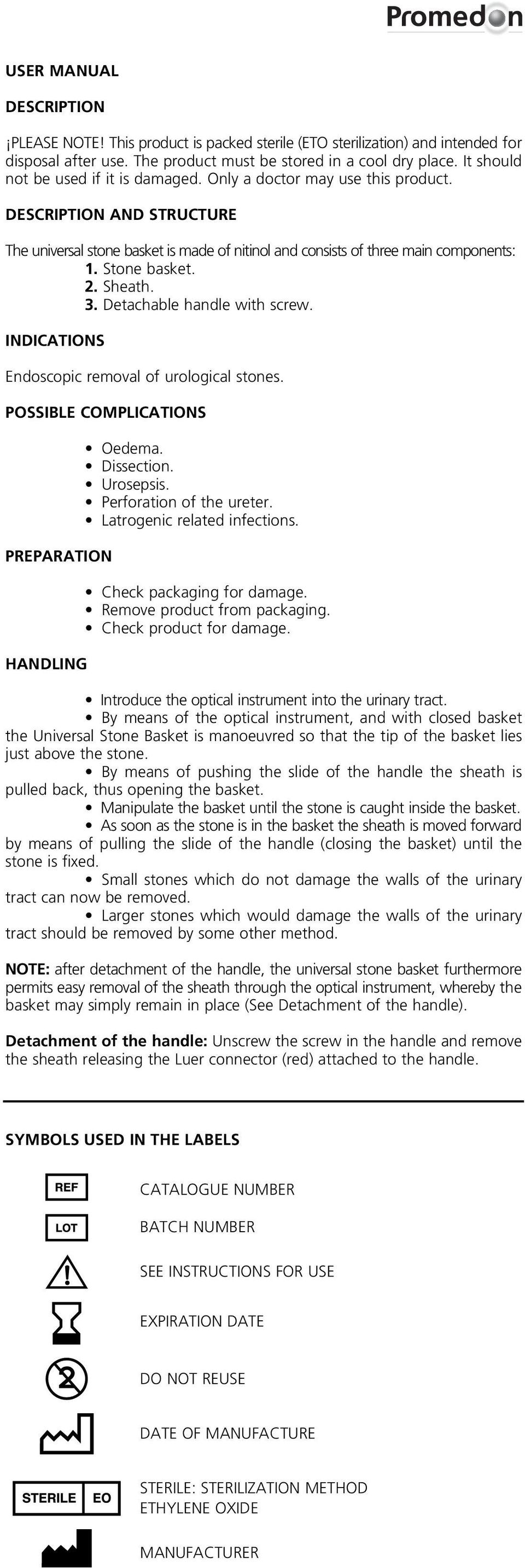 Stone basket. 2. Sheath. 3. Detachable handle with screw. INDICATIONS Endoscopic removal of urological stones. POSSIBLE COMPLICATIONS PREPARATION HANDLING Oedema. Dissection. Urosepsis.