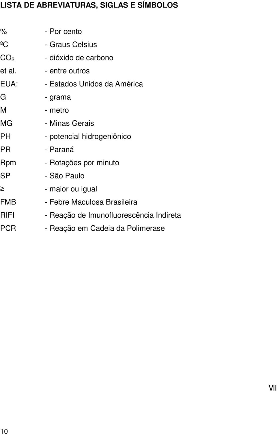 potencial hidrogeniônico PR - Paraná Rpm - Rotações por minuto SP - São Paulo - maior ou igual FMB -