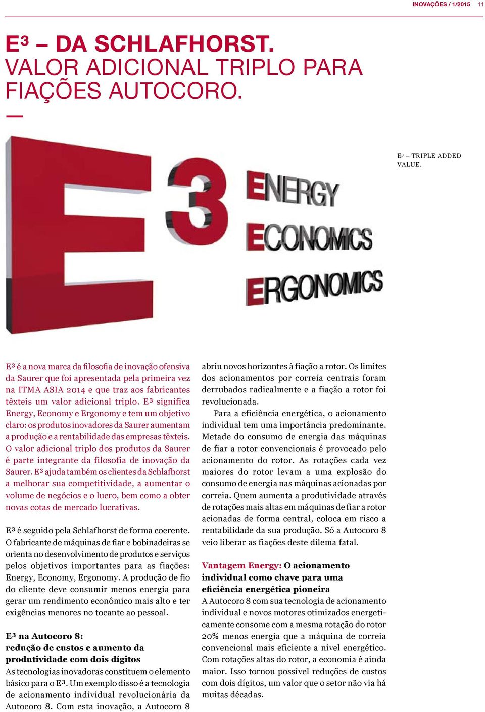 E³ significa Energy, Economy e Ergonomy e tem um objetivo claro: os produtos inovadores da Saurer aumentam a produção e a rentabilidade das empresas têxteis.