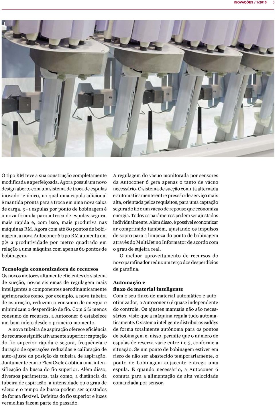 9+1 espulas por ponto de bobinagem é a nova fórmula para a troca de espulas segura, mais rápida e, com isso, mais produtiva nas máquinas RM.