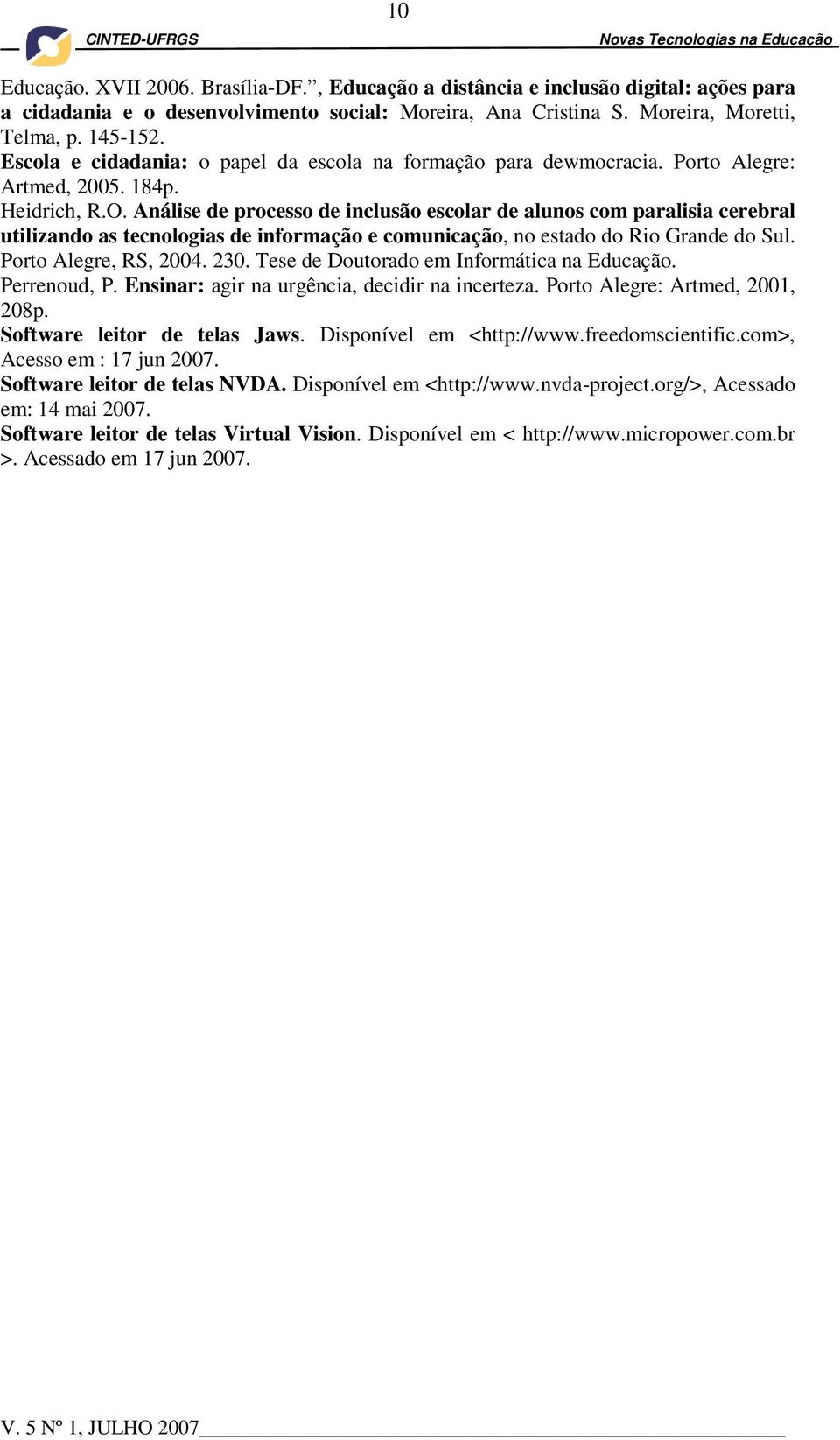 Análise de processo de inclusão escolar de alunos com paralisia cerebral utilizando as tecnologias de informação e comunicação, no estado do Rio Grande do Sul. Porto Alegre, RS, 2004. 230.