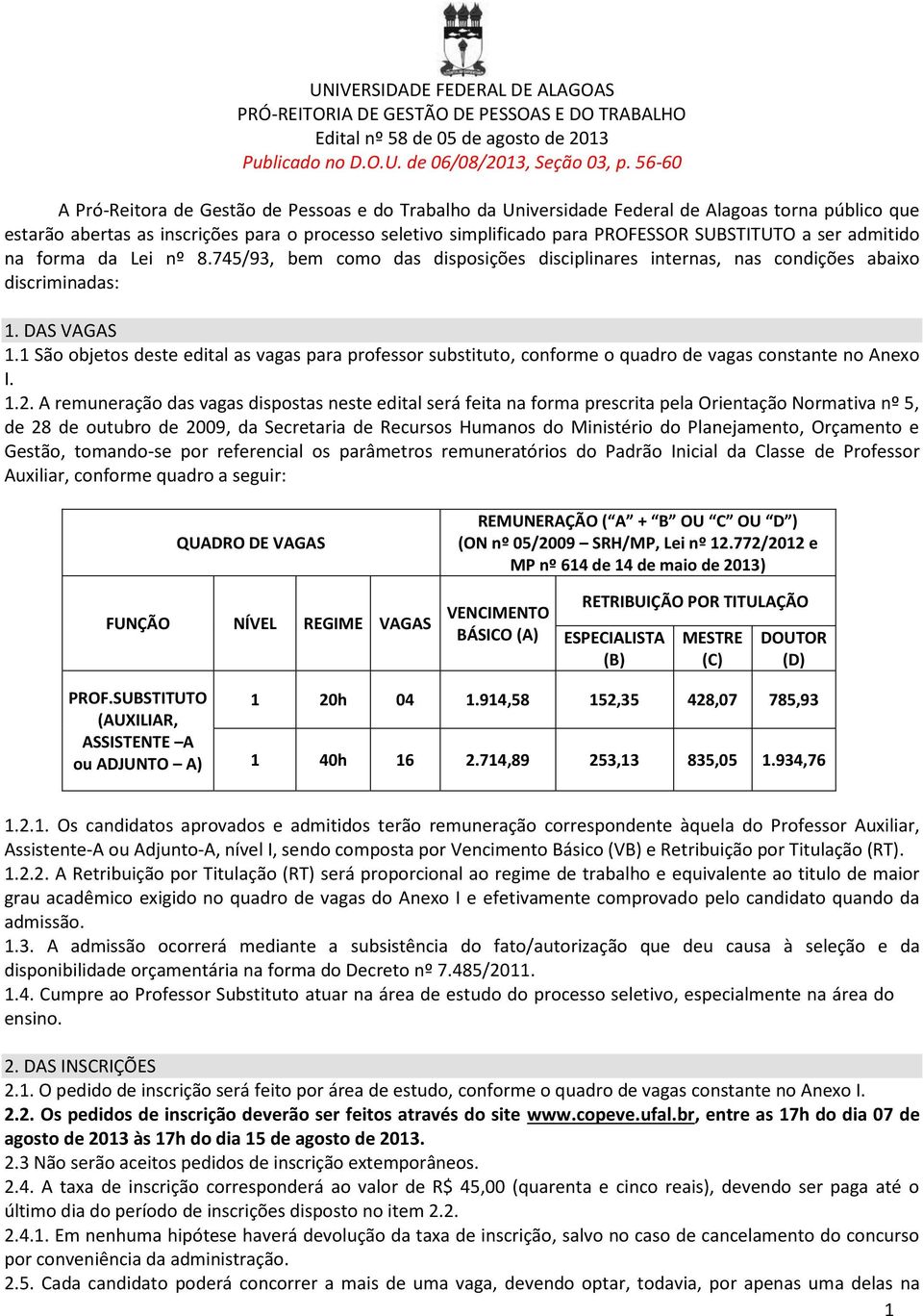 SUBSTITUTO a ser admitido na forma da Lei nº 8.745/93, bem como das disposições disciplinares internas, nas condições abaixo discriminadas: 1. DAS VAGAS 1.