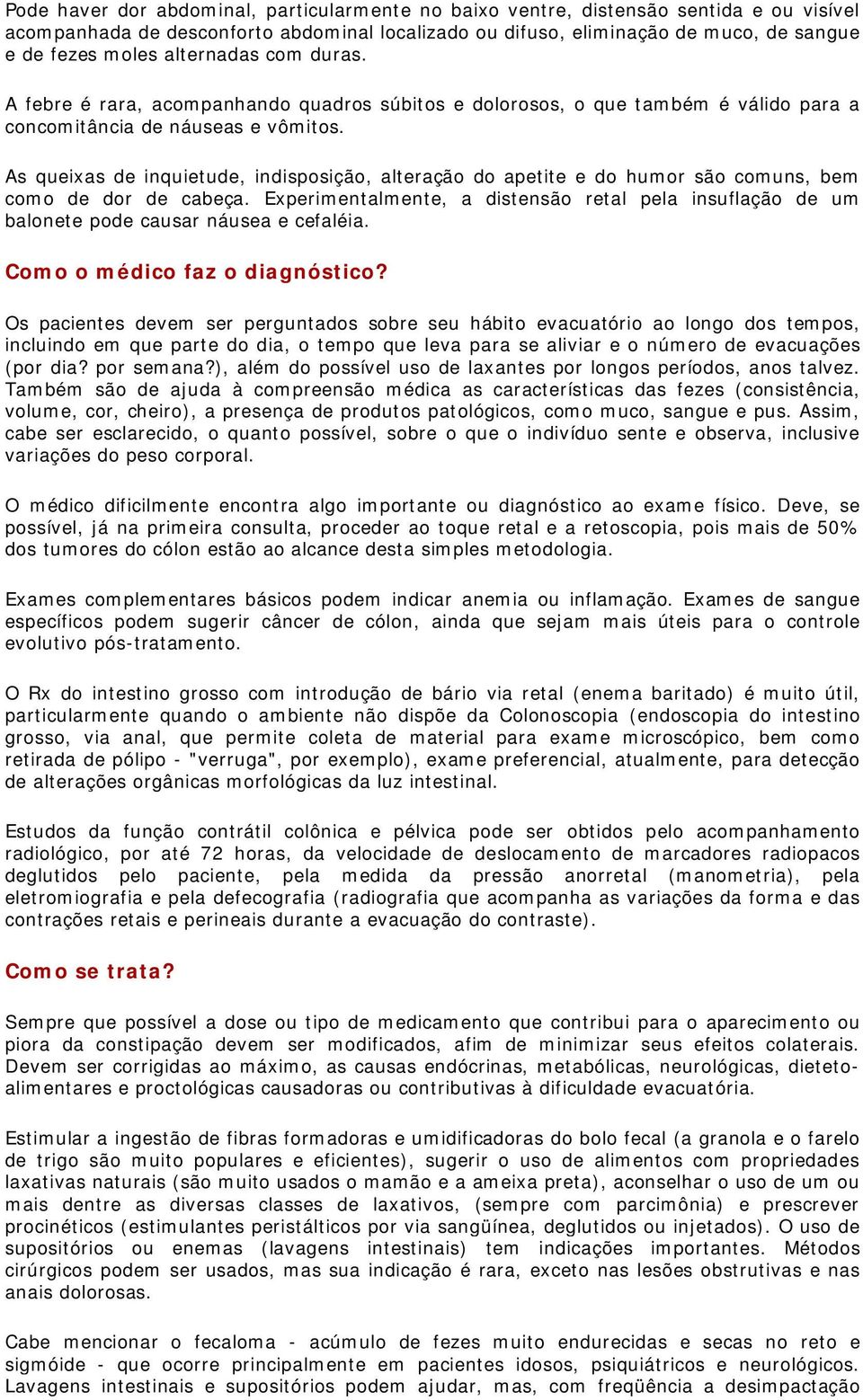 As queixas de inquietude, indisposição, alteração do apetite e do humor são comuns, bem como de dor de cabeça.