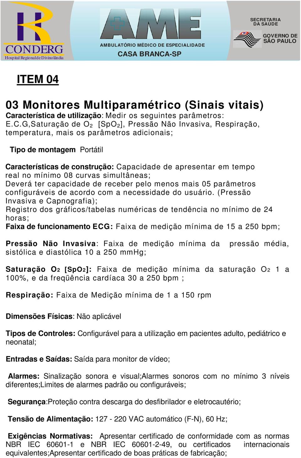 G,Saturação de O 2 [SpO 2 ], Pressão Não Invasiva, Respiração, temperatura, mais os parâmetros adicionais; Tipo de montagem Portátil Características de construção: Capacidade de apresentar em tempo