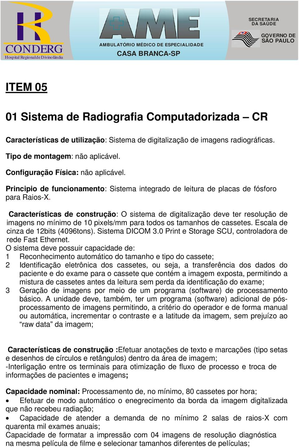 Características de construção: O sistema de digitalização deve ter resolução de imagens no mínimo de 10 pixels/mm para todos os tamanhos de cassetes. Escala de cinza de 12bits (4096tons).