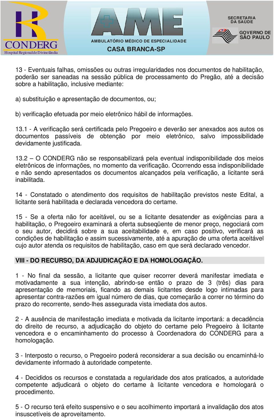 1 - A verificação será certificada pelo Pregoeiro e deverão ser anexados aos autos os documentos passíveis de obtenção por meio eletrônico, salvo impossibilidade devidamente justificada. 13.