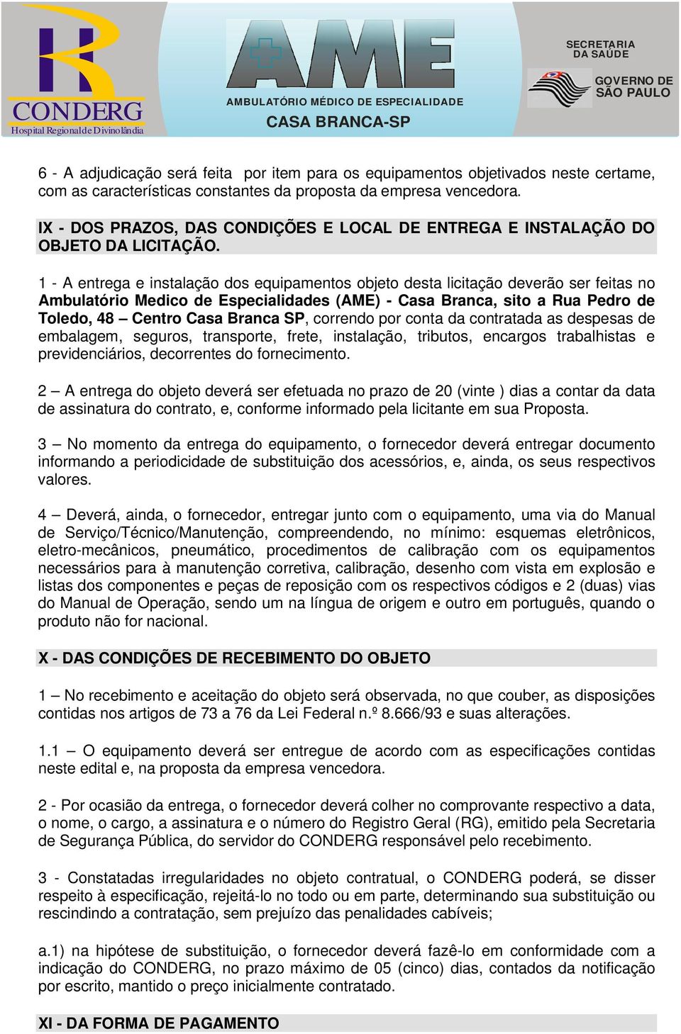 1 - A entrega e instalação dos equipamentos objeto desta licitação deverão ser feitas no Ambulatório Medico de Especialidades (AME) - Casa Branca, sito a Rua Pedro de Toledo, 48 Centro Casa Branca