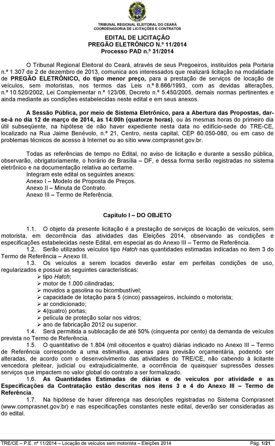 307 de 2 de dezembro de 2013, comunica aos interessados que realizará licitação na modalidade de PREGÃO ELETRÔNICO, do tipo menor preço, para a prestação de serviços de locação de veículos, sem