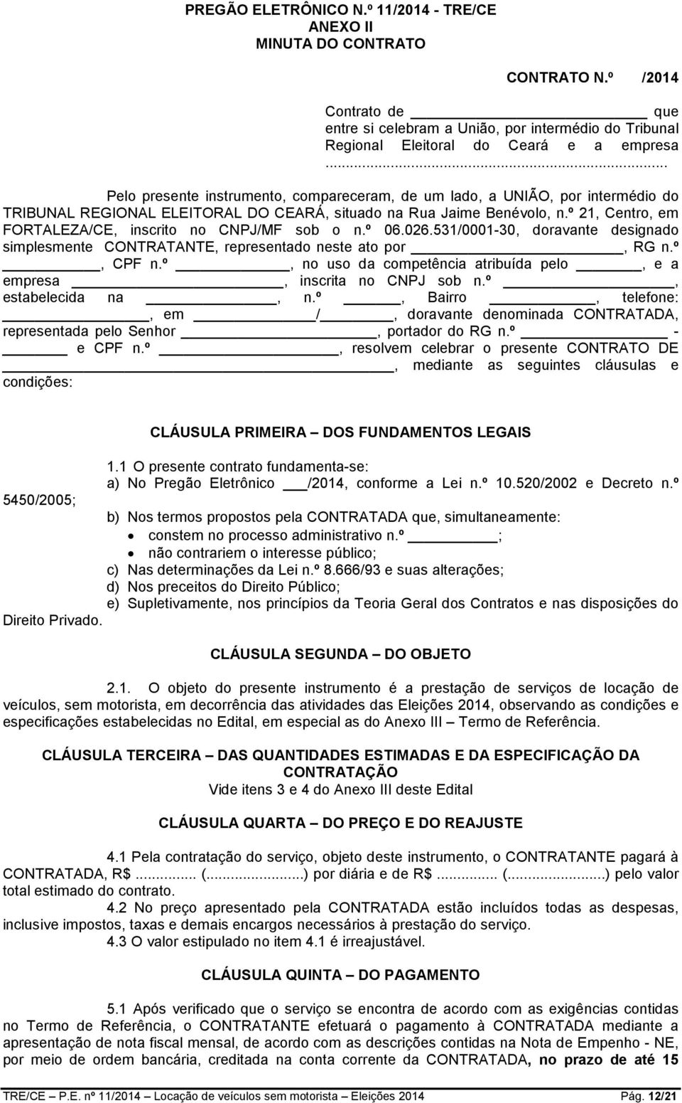 º 21, Centro, em FORTALEZA/CE, inscrito no CNPJ/MF sob o n.º 06.026.531/0001-30, doravante designado simplesmente CONTRATANTE, representado neste ato por, RG n.º, CPF n.