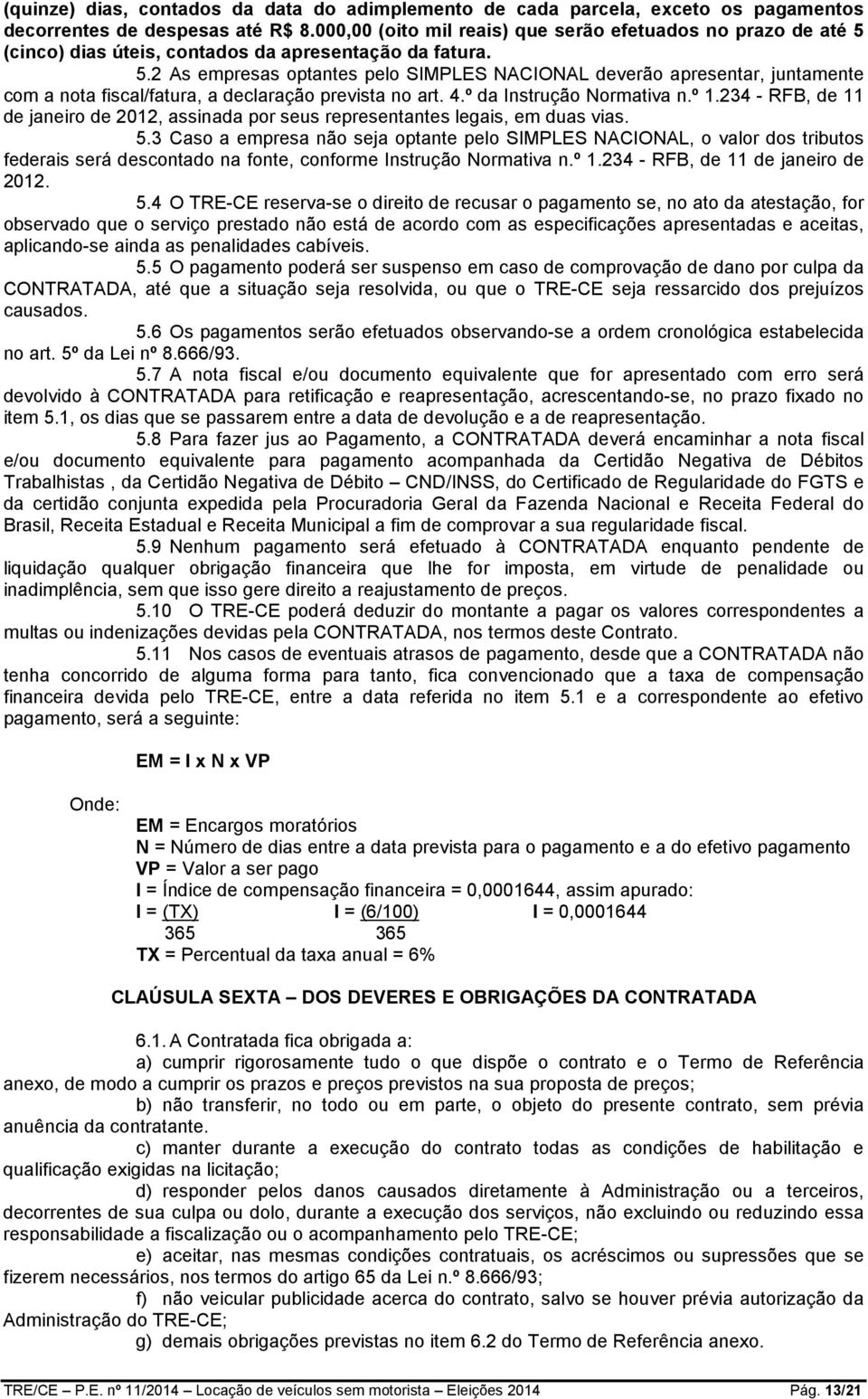 4.º da Instrução Normativa n.º 1.234 - RFB, de 11 de janeiro de 2012, assinada por seus representantes legais, em duas vias. 5.