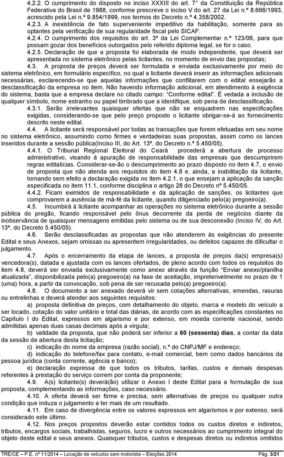 4.2.4. O cumprimento dos requisitos do art. 3º da Lei Complementar n.º 123/06, para que possam gozar dos benefícios outorgados pelo referido diploma legal, se for o caso. 4.2.5.