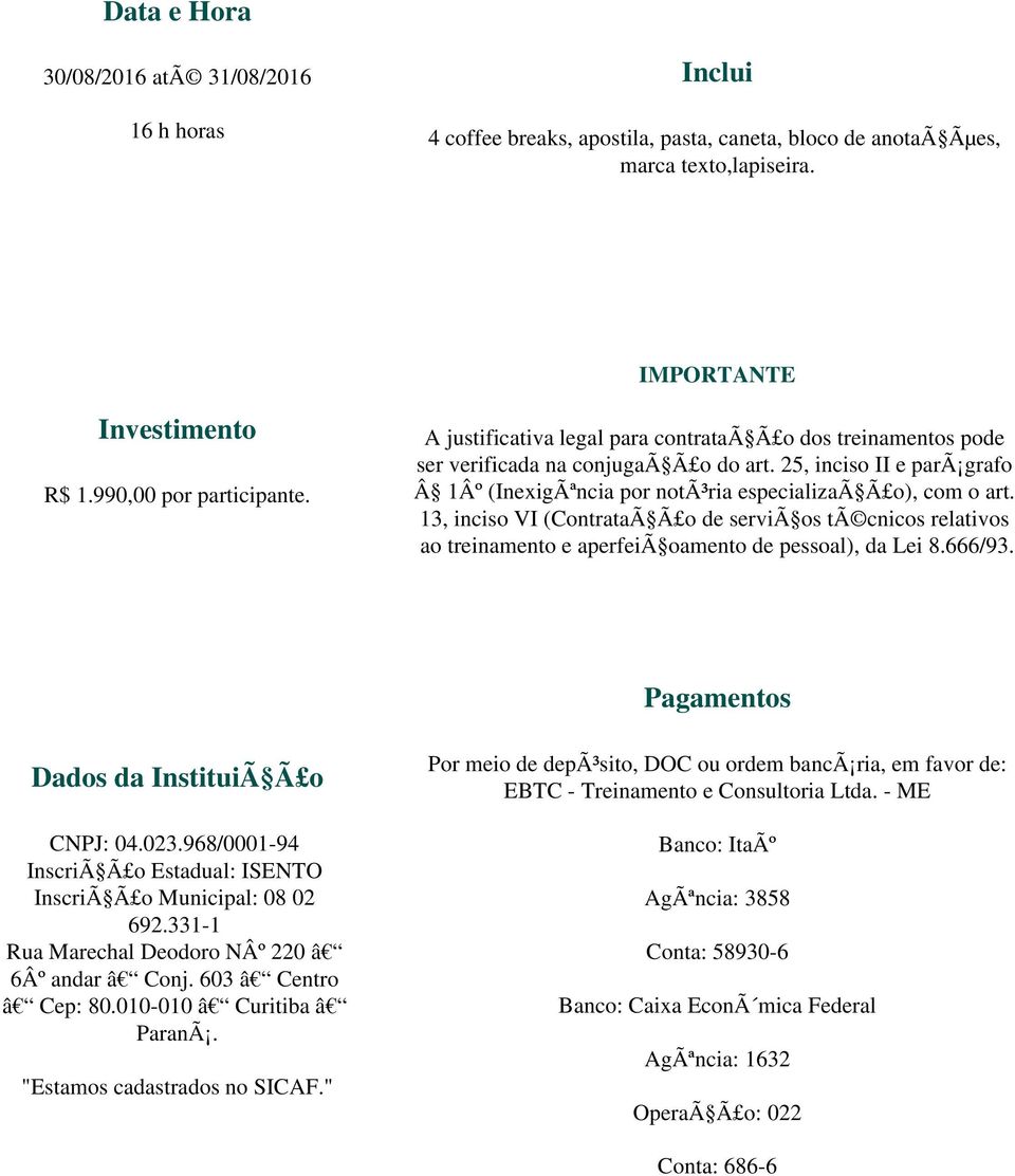 13, inciso VI (ContrataÃ Ã o de serviã os tã cnicos relativos ao treinamento e aperfeiã oamento de pessoal), da Lei 8.666/93. Pagamentos Dados da InstituiÃ Ã o CNPJ: 04.023.