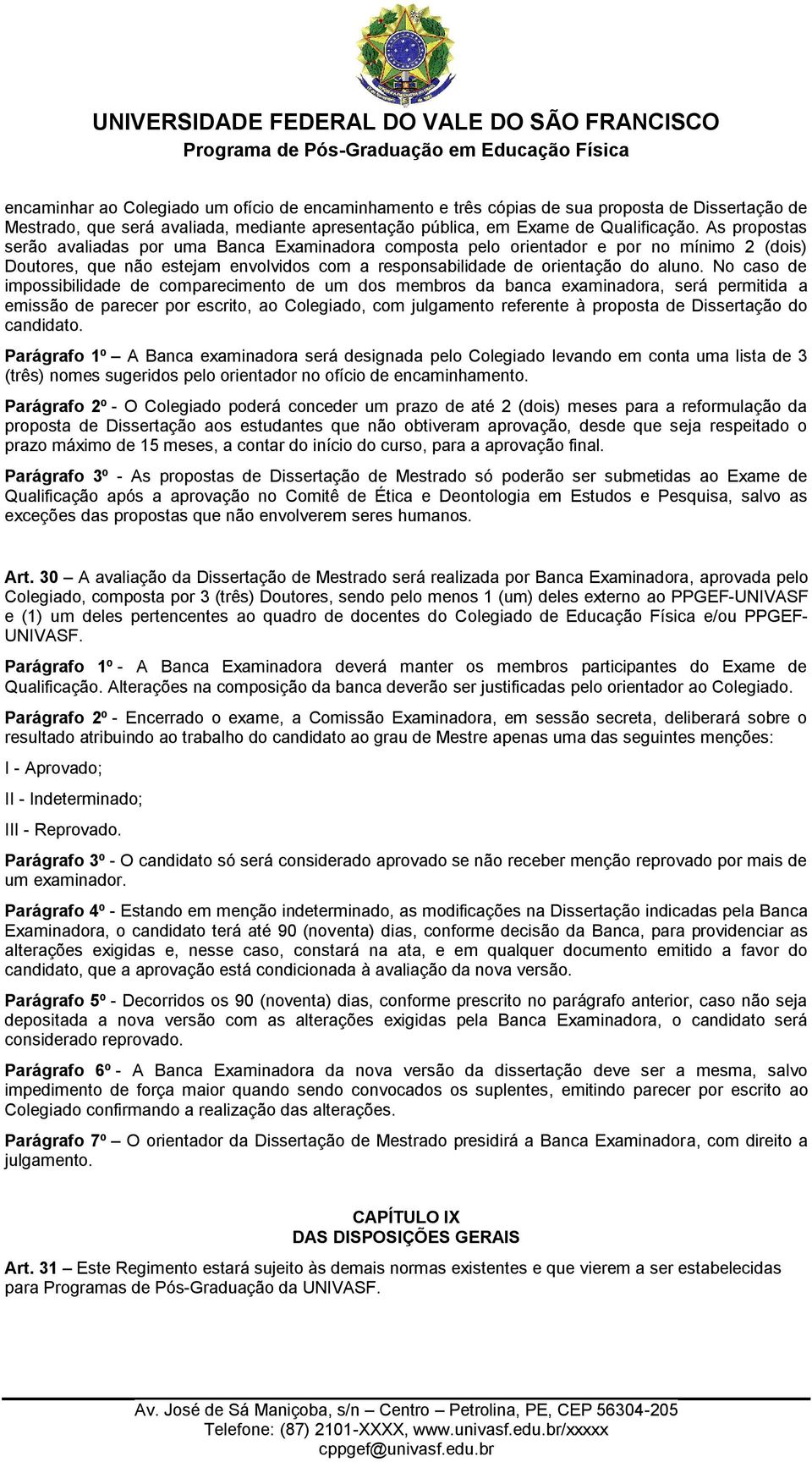 No caso de impossibilidade de comparecimento de um dos membros da banca examinadora, será permitida a emissão de parecer por escrito, ao Colegiado, com julgamento referente à proposta de Dissertação