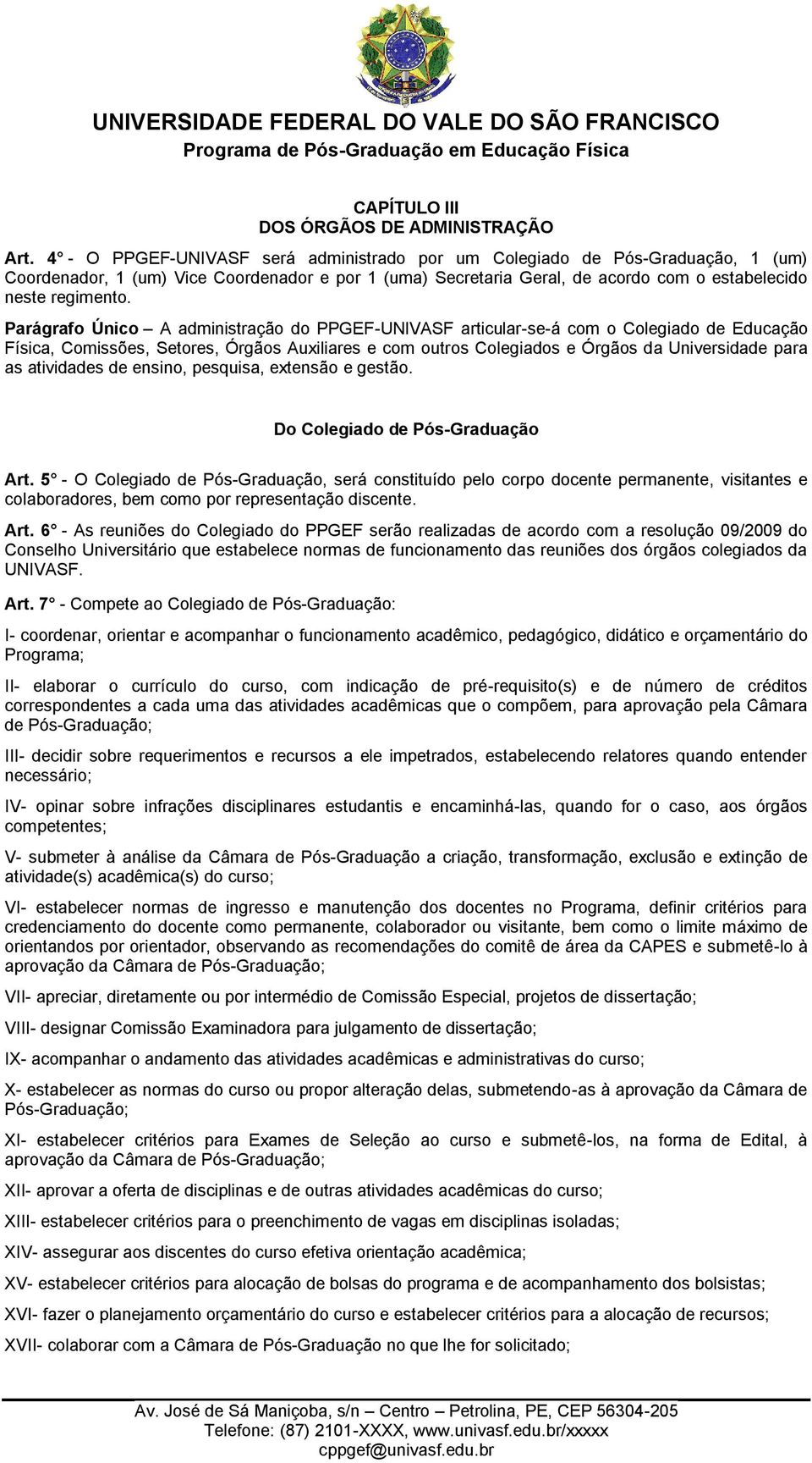 Parágrafo Único A administração do PPGEF-UNIVASF articular-se-á com o Colegiado de Educação Física, Comissões, Setores, Órgãos Auxiliares e com outros Colegiados e Órgãos da Universidade para as