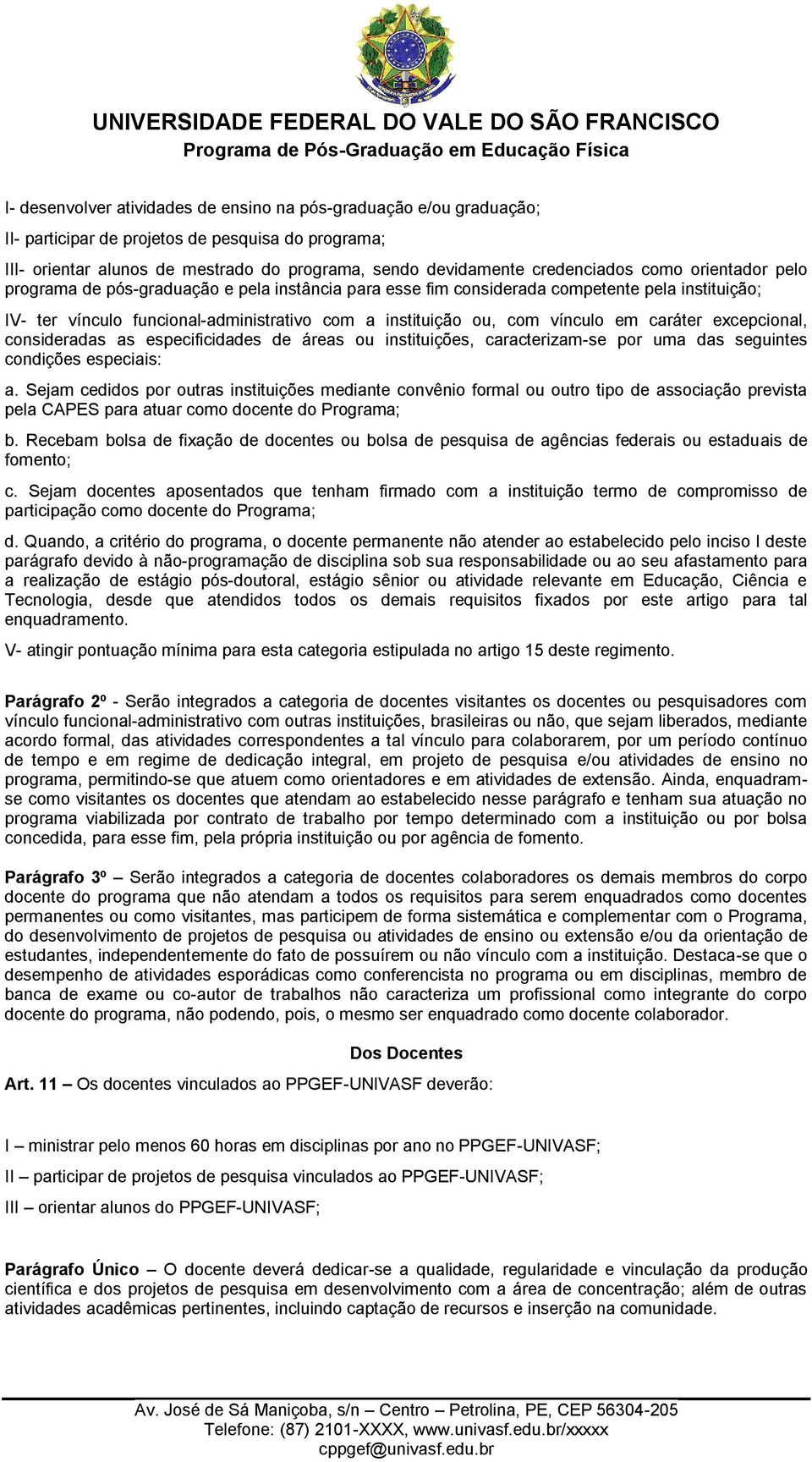 caráter excepcional, consideradas as especificidades de áreas ou instituições, caracterizam-se por uma das seguintes condições especiais: a.