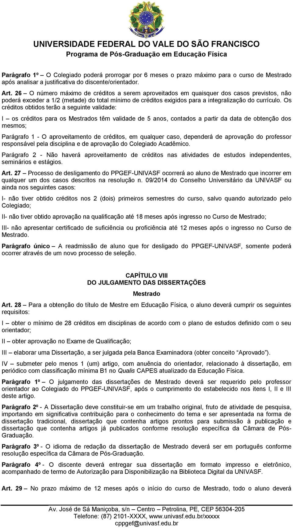 Os créditos obtidos terão a seguinte validade: I os créditos para os Mestrados têm validade de 5 anos, contados a partir da data de obtenção dos mesmos; Parágrafo 1 - O aproveitamento de créditos, em