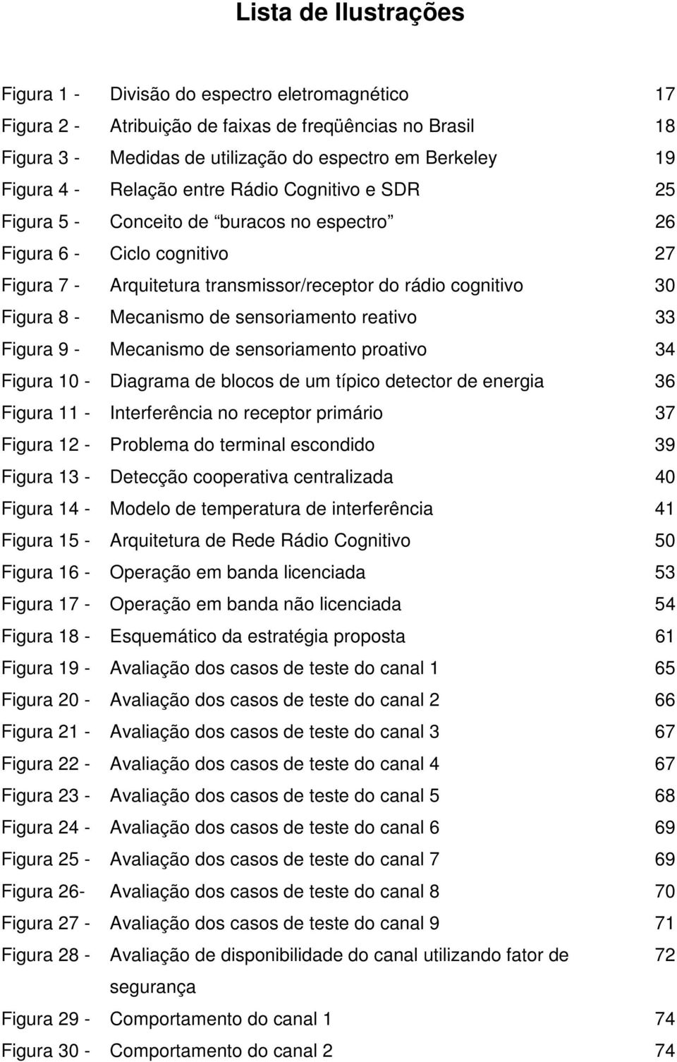 Mecanismo de sensoriamento reativo 33 Figura 9 - Mecanismo de sensoriamento proativo 34 Figura 10 - Diagrama de blocos de um típico detector de energia 36 Figura 11 - Interferência no receptor