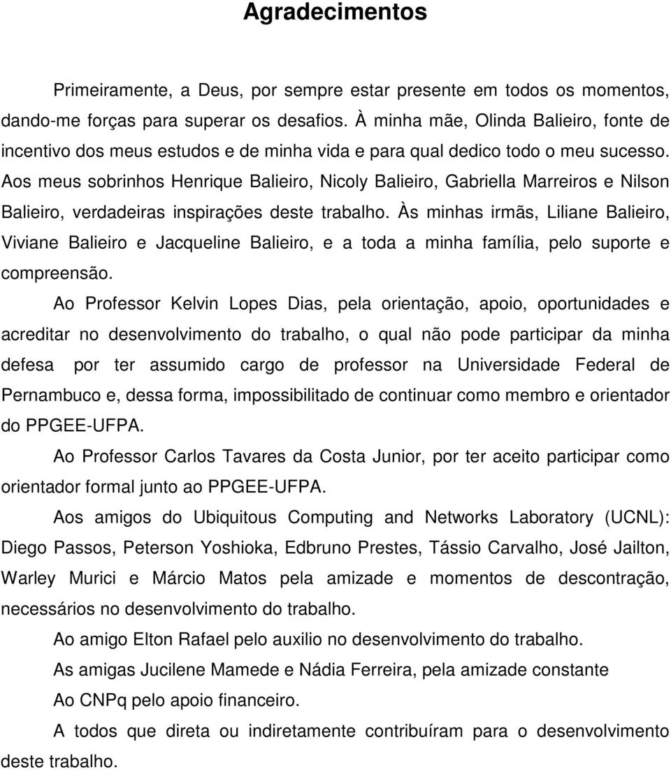 Aos meus sobrinhos Henrique Balieiro, Nicoly Balieiro, Gabriella Marreiros e Nilson Balieiro, verdadeiras inspirações deste trabalho.