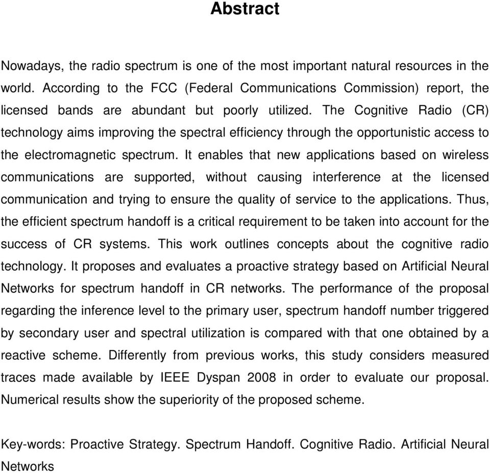 The Cognitive Radio (CR) technology aims improving the spectral efficiency through the opportunistic access to the electromagnetic spectrum.